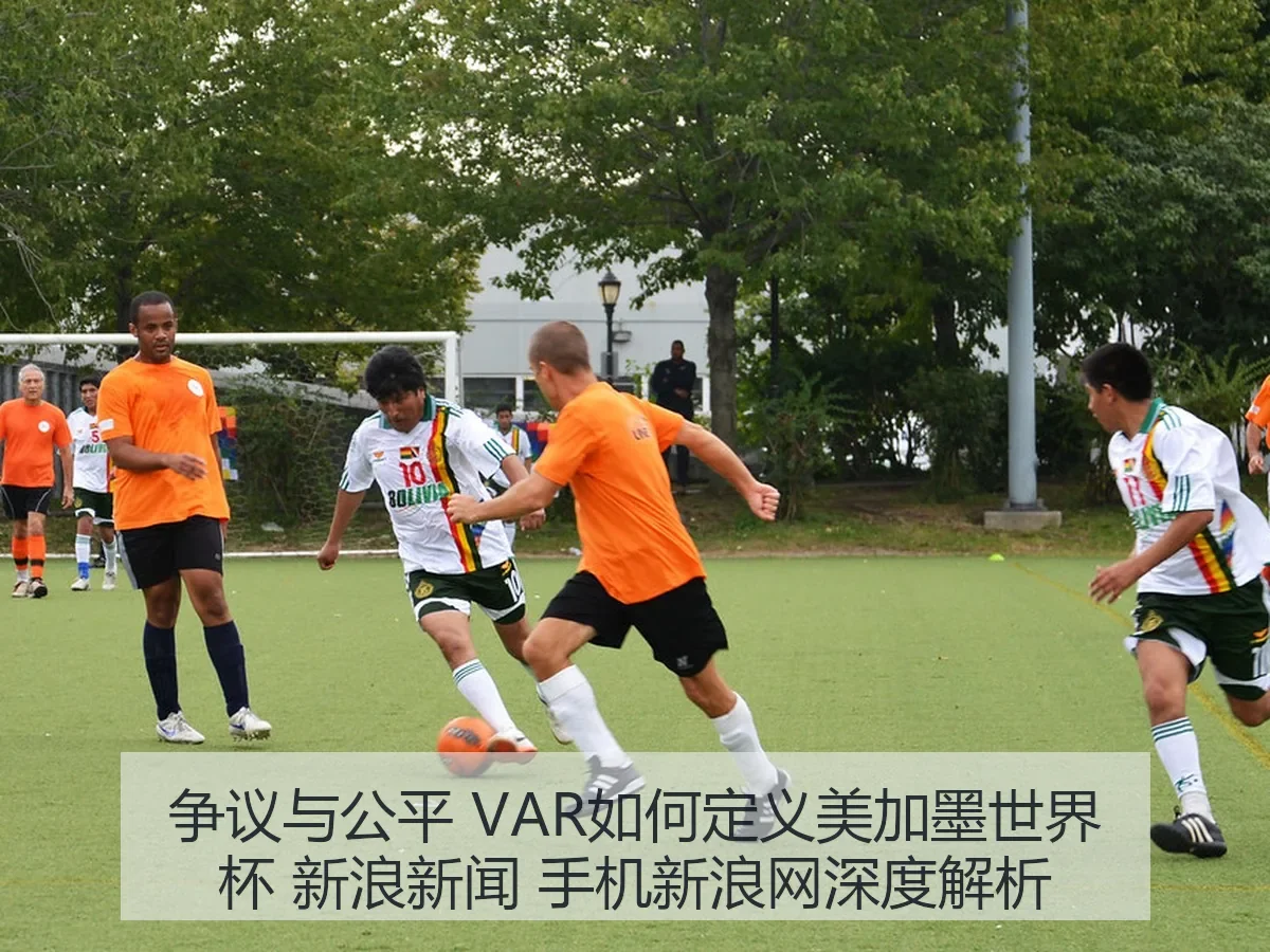 争议与公平 VAR如何定义美加墨世界杯 新浪新闻 手机新浪网深度解析